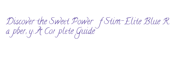 Discover the Sweet Power of Stim-Elite Blue Raspberry: A Complete Guide ...